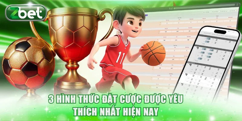 Kèo Nhà Cái Zbet - Cách Chơi Cực Chuẩn Cho Người Mới 3 3 hình thức đặt cược được yêu thích nhất hiện nay