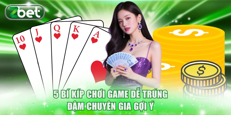 5 bí kíp chơi game dễ trúng đậm chuyên gia gợi ý