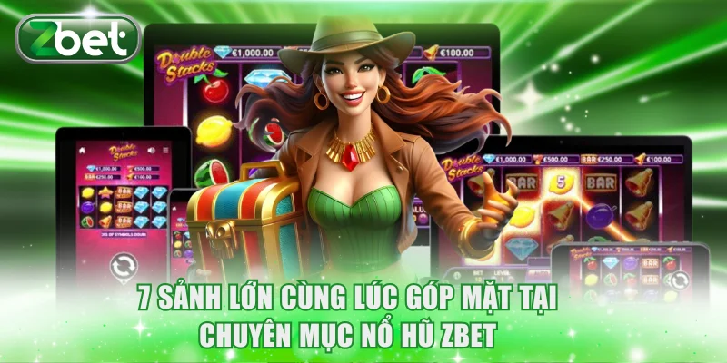 7 sảnh lớn cùng lúc góp mặt tại chuyên mục nổ hũ ZBET