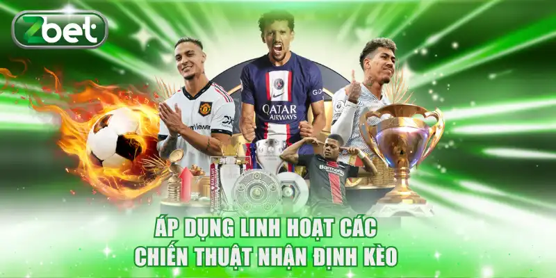 Áp dụng linh hoạt các chiến thuật nhận định kèo