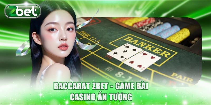 Baccarat ZBET - Game bài casino ấn tượng