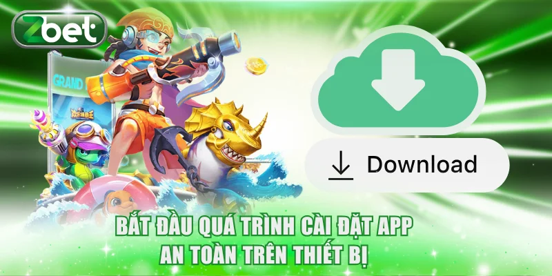 Tải Bắn Cá ZBET An Toàn Và Kiếm Thưởng Siêu Tiện Lợi 4 Bắt đầu quá trình cài đặt app an toàn trên thiết bị