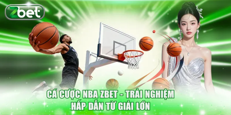 Cá Cược NBA ZBET - Trải Nghiệm Hấp Dẫn Từ Giải Lớn 2 Cá cược NBA ZBET