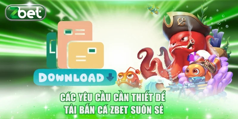 Tải Bắn Cá ZBET An Toàn Và Kiếm Thưởng Siêu Tiện Lợi 3 Các yêu cầu cần thiết để tải bắn cá ZBET suôn sẻ