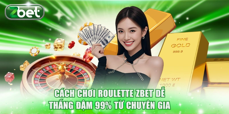 Cách Chơi Roulette ZBET Dễ Thắng Đậm 99% Từ Chuyên Gia 1 Cách Chơi Roulette ZBET Dễ Thắng