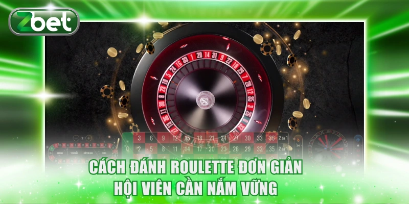 Cách Chơi Roulette ZBET Dễ Thắng Đậm 99% Từ Chuyên Gia 2 Cách đánh Roulette đơn giản hội viên cần nắm vững