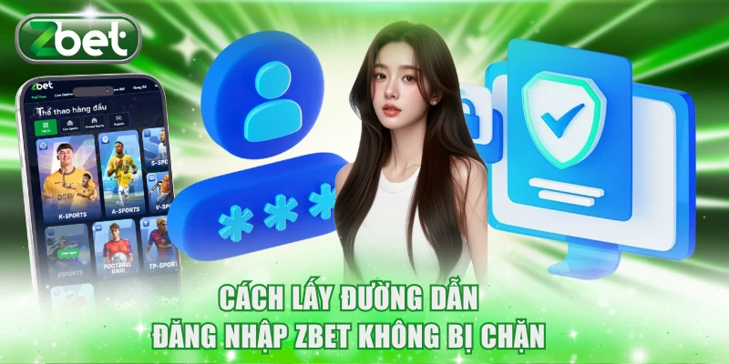 Đăng nhập ZBET 1 Cách lấy đường dẫn đăng nhập ZBET không bị chặn