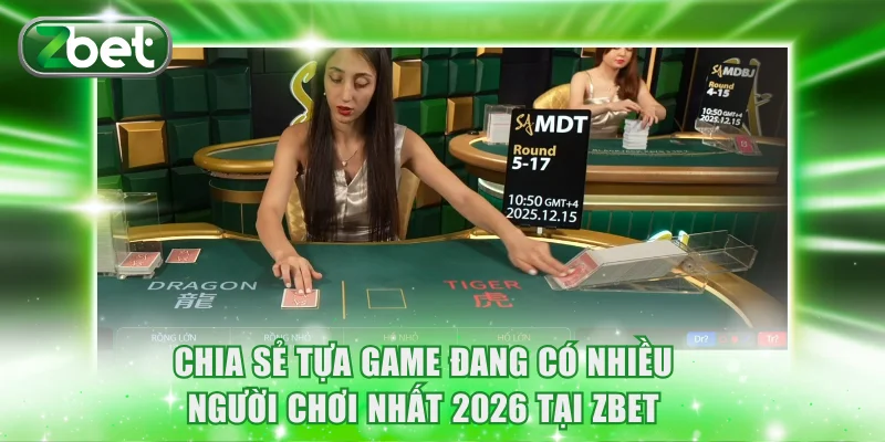 Chia sẻ tựa game đang có nhiều người chơi nhất 2026 tại ZBET