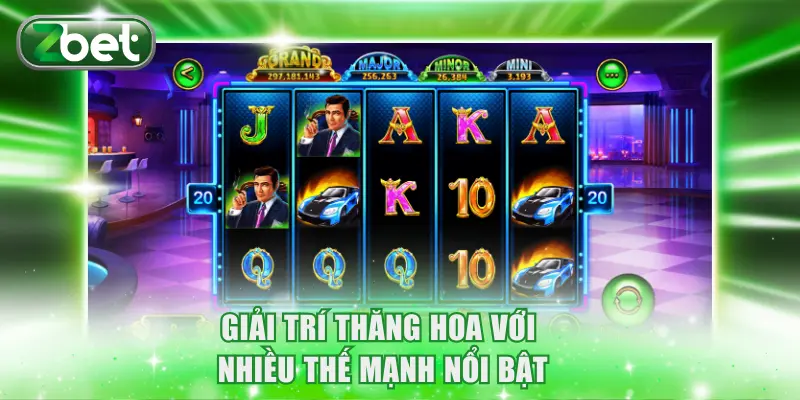 Nổ Hũ ZBET Jackpot - Nắm Trọn Tuyệt Chiêu Săn Triệu Đô 3 Giải trí thăng hoa với nhiều thế mạnh nổi bật