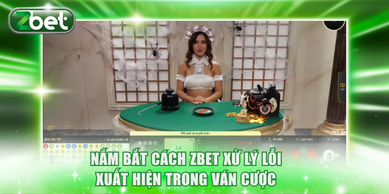Nắm bắt cách ZBET xử lý lỗi xuất hiện trong ván cược