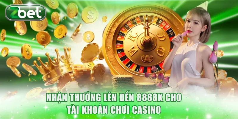 Khuyến mãi ZBET 2 Nhận thưởng lên đến 8888K cho tài khoản chơi Casino