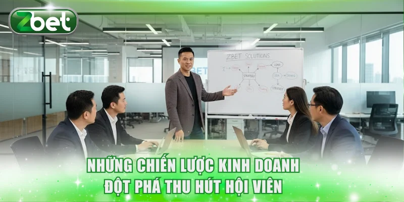 Tác giả ZBET 3 Những chiến lược kinh doanh đột phá thu hút hội viên