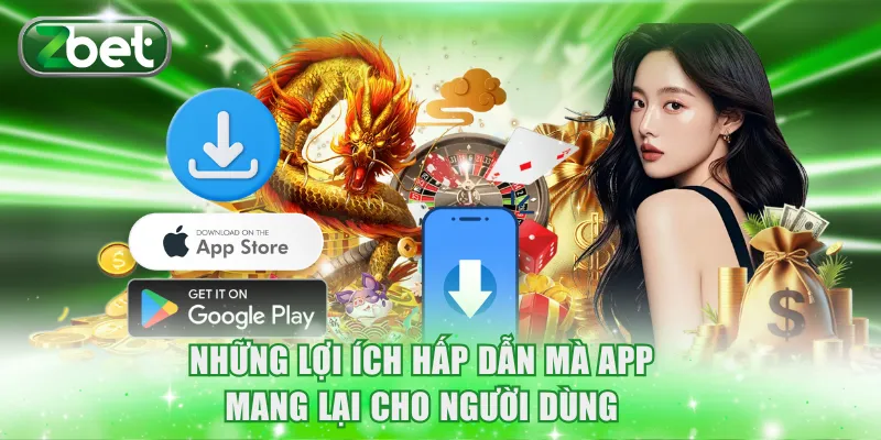 Tải Game Bài Zbet IOS/Android An Toàn Với 3 Bước Đơn Giản 3 Những lợi ích hấp dẫn mà app mang lại cho người dùng