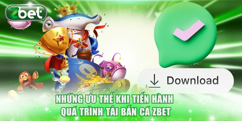 Tải Bắn Cá ZBET An Toàn Và Kiếm Thưởng Siêu Tiện Lợi 2 Những ưu thế khi tiến hành quá trình tải bắn cá ZBET