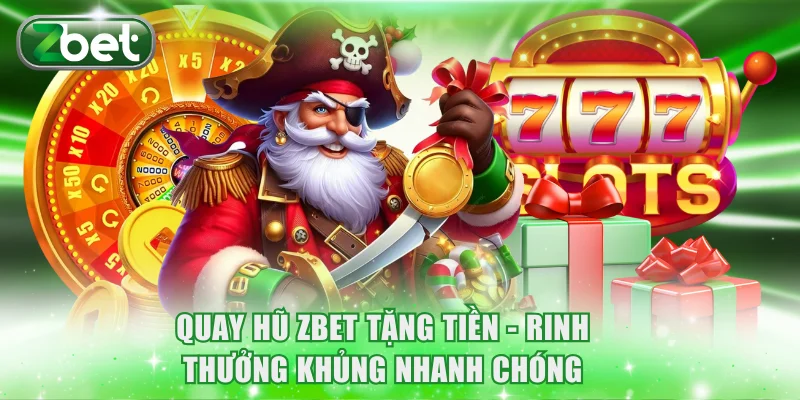 Quay Hũ ZBET Tặng Tiền - Rinh Thưởng Khủng Nhanh Chóng 4 Quay hũ ZBET tặng tiền