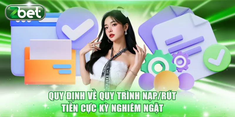 Quy định về quy trình nạp/rút tiền cực kỳ nghiêm ngặt