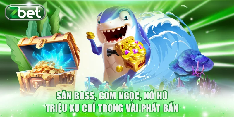 Vua Bắn Cá ZBET | Hướng Dẫn Chi Tiết Cách Chơi Thưởng Lớn 4 Săn boss, gom ngọc, nổ hũ triệu xu chỉ trong vài phát bắn