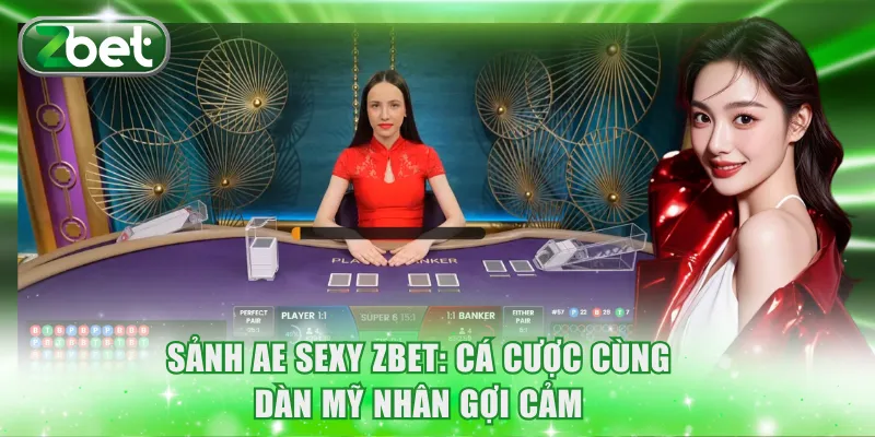 Sảnh AE Sexy ZBET: Cá Cược Cùng Dàn Mỹ Nhân Gợi Cảm 1 Sảnh AE Sexy ZBET