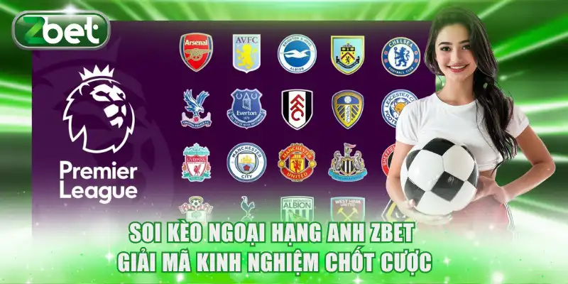 Soi Kèo Ngoại Hạng Anh ZBET - Giải Mã Kinh Nghiệm Chốt Cược 7 Soi Kèo Ngoại Hạng Anh ZBET