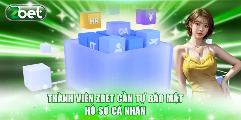 Chính sách bảo mật 3 Thành viên ZBET cần tự bảo mật hồ sơ cá nhân