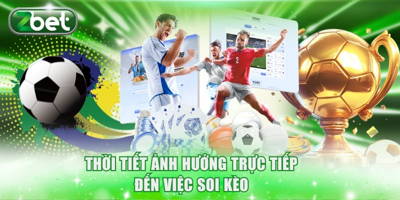 Cá Độ Bóng Đá ZBET Uy Tín, Tốc Độ Thanh Toán Siêu Tốc 4 Thời tiết ảnh hưởng trực tiếp đến việc soi kèo