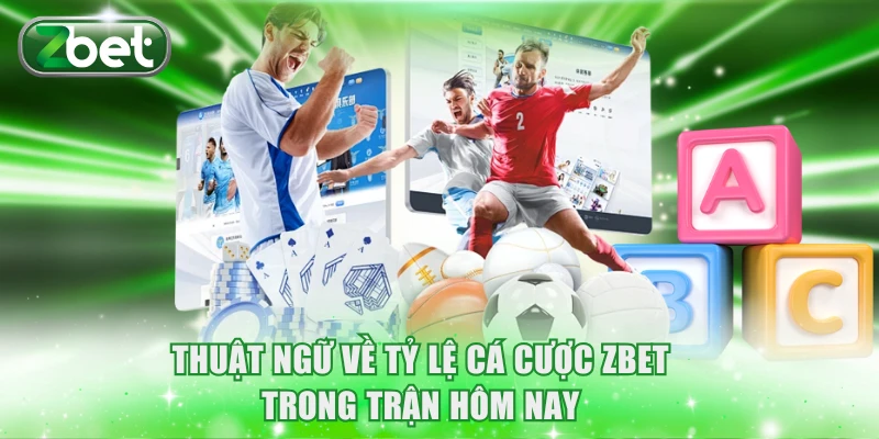 Tỷ Lệ Cá Cược ZBET Hôm Nay Hấp Dẫn, Cập Nhật Từng Phút 3 Thuật ngữ về tỷ lệ cá cược ZBET hôm nay