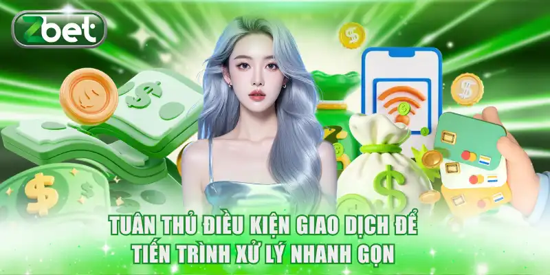Rút tiền ZBET 3 Tuân thủ điều kiện giao dịch để tiến trình xử lý nhanh gọn